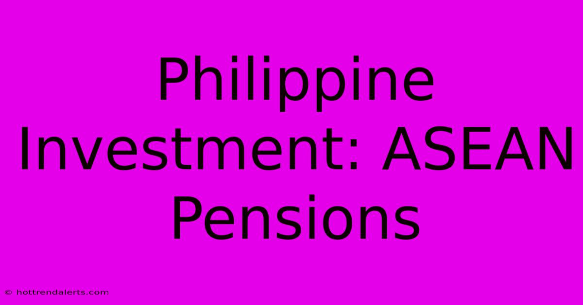 Philippine Investment: ASEAN Pensions