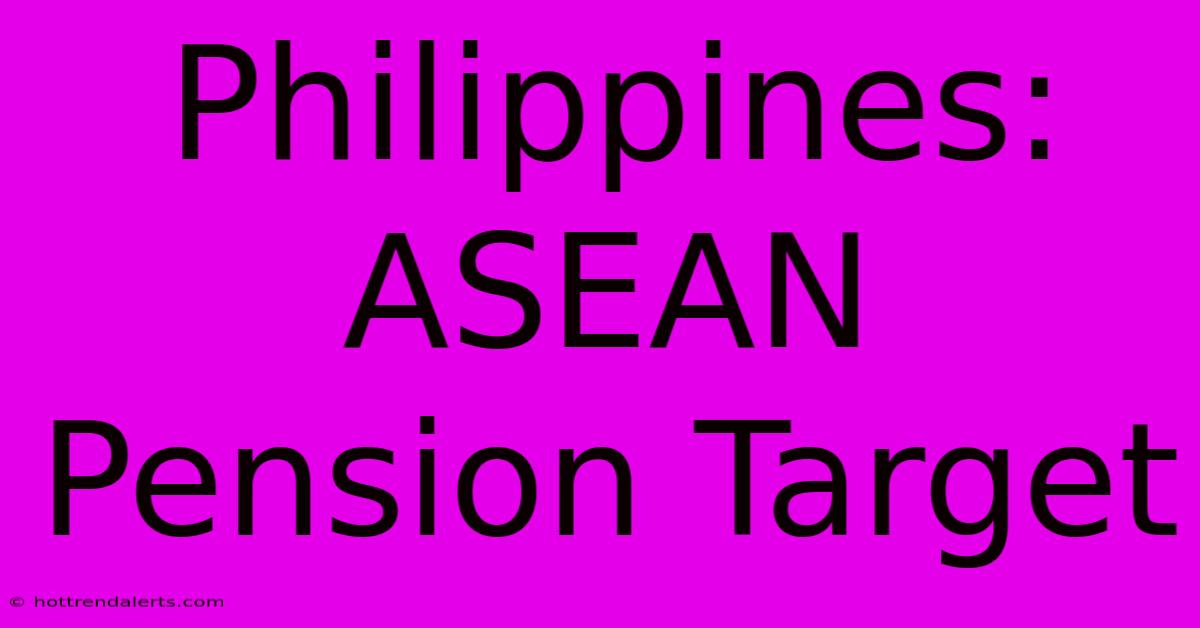 Philippines: ASEAN Pension Target