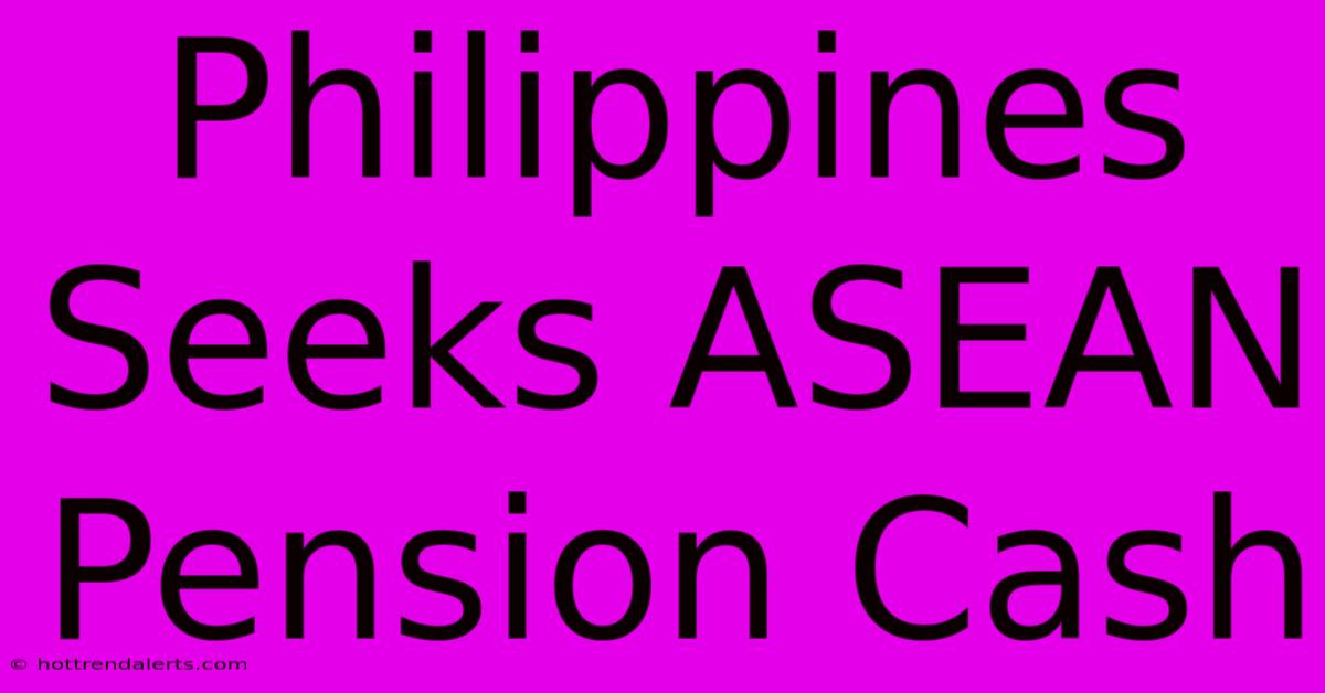 Philippines Seeks ASEAN Pension Cash