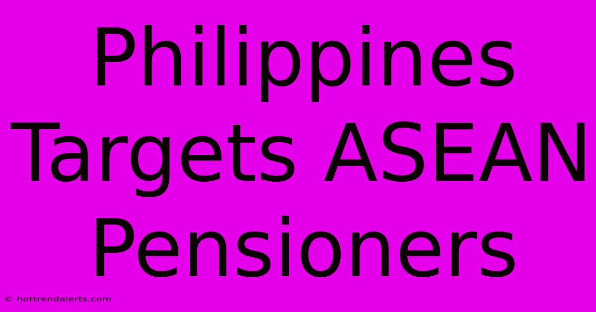 Philippines Targets ASEAN Pensioners