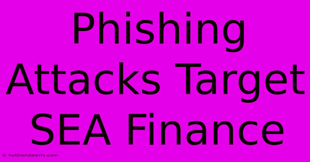 Phishing Attacks Target SEA Finance