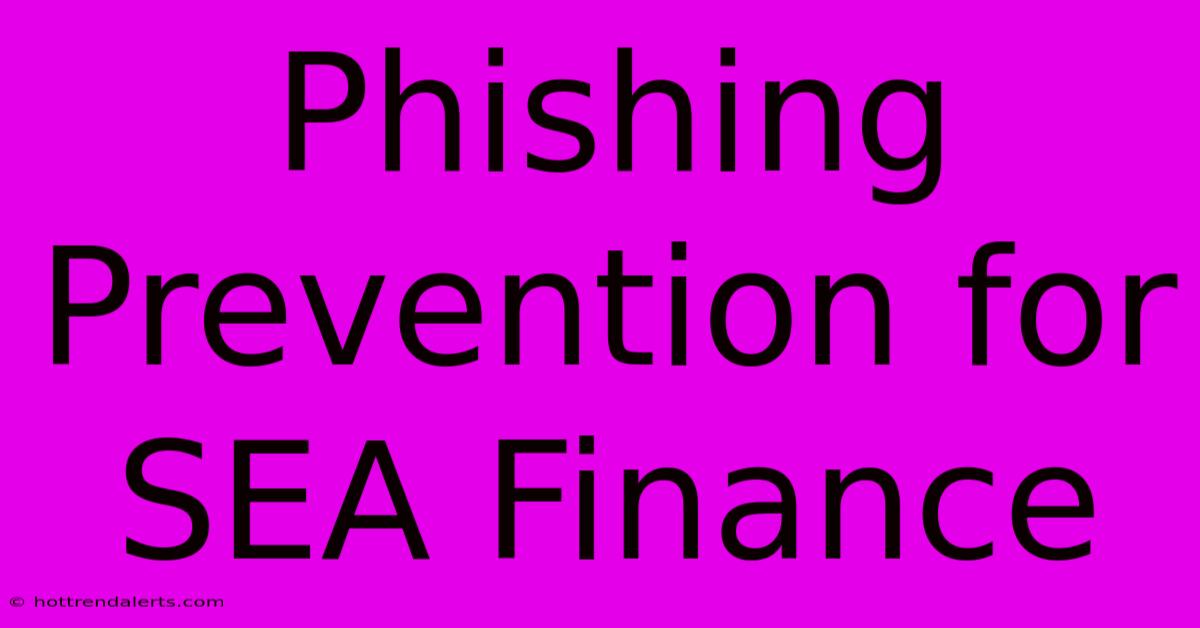 Phishing Prevention For SEA Finance