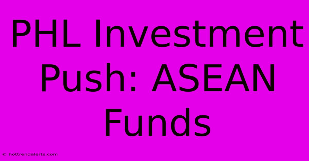 PHL Investment Push: ASEAN Funds