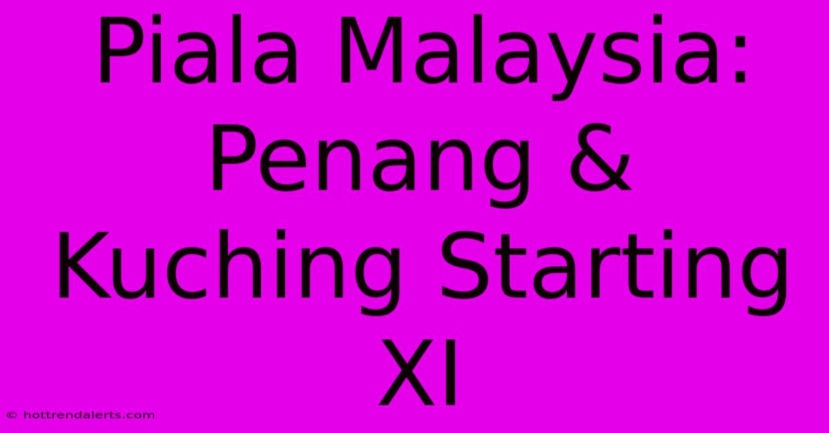 Piala Malaysia: Penang & Kuching Starting XI