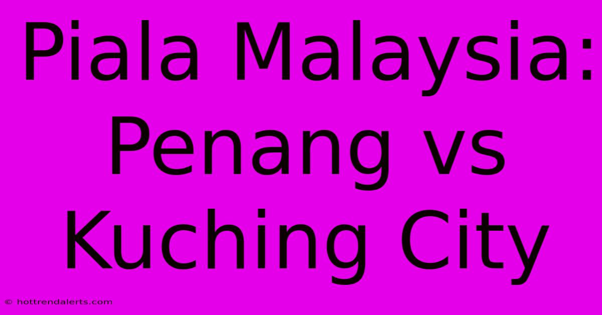 Piala Malaysia: Penang Vs Kuching City