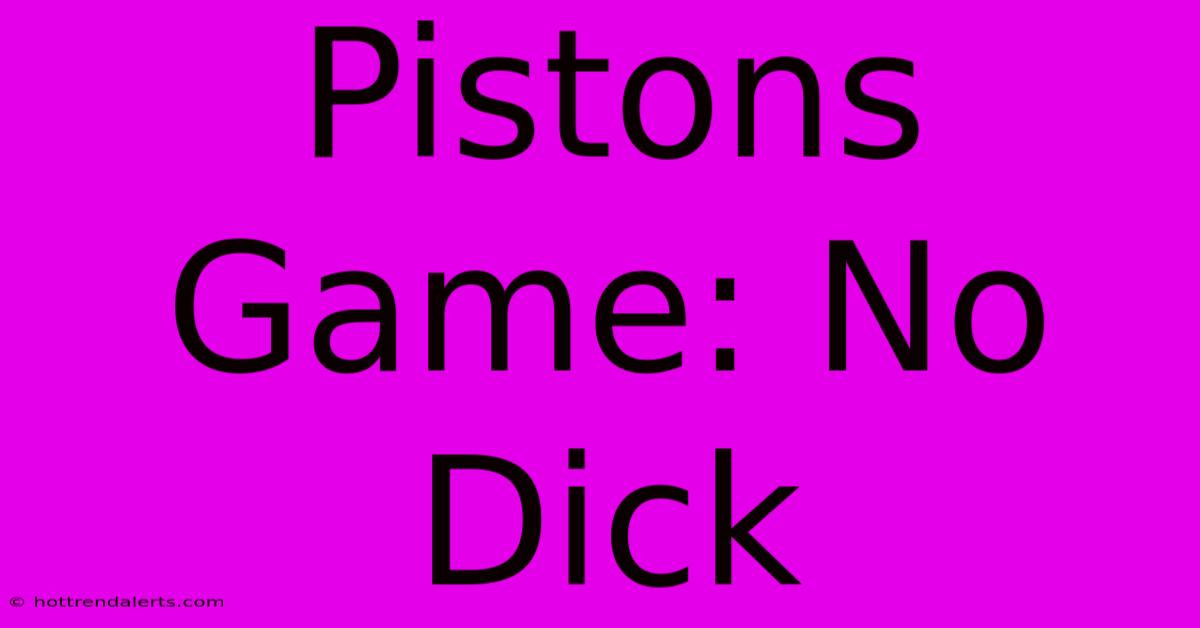 Pistons Game: No Dick