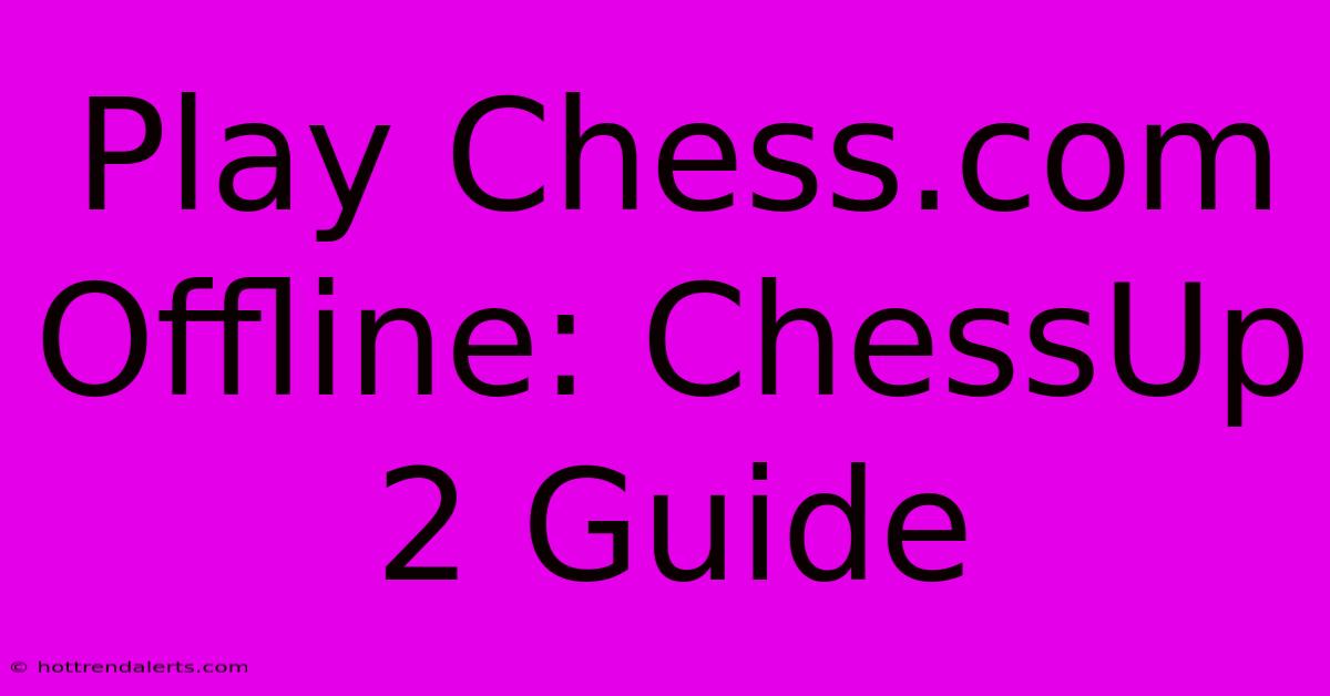 Play Chess.com Offline: ChessUp 2 Guide