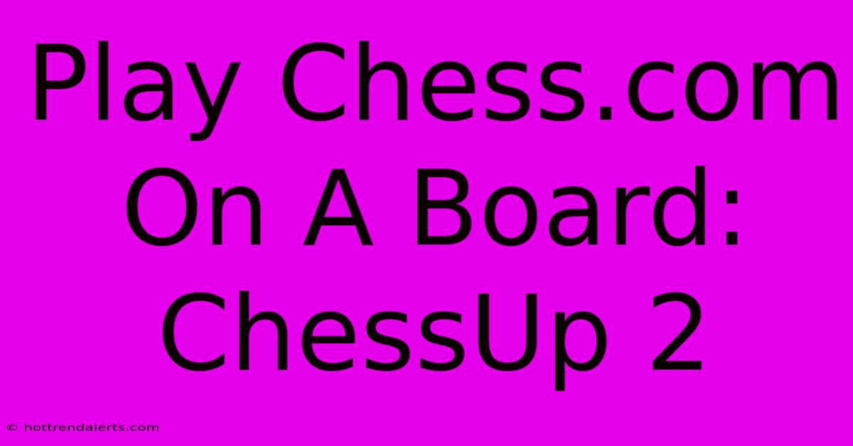 Play Chess.com On A Board: ChessUp 2