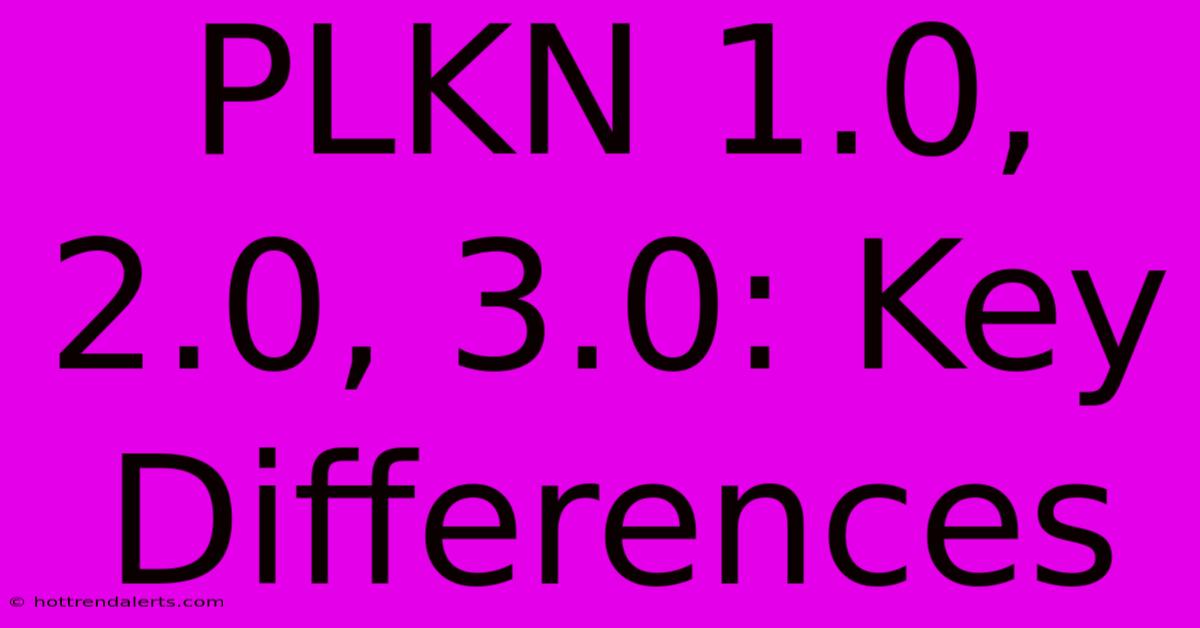 PLKN 1.0, 2.0, 3.0: Key Differences