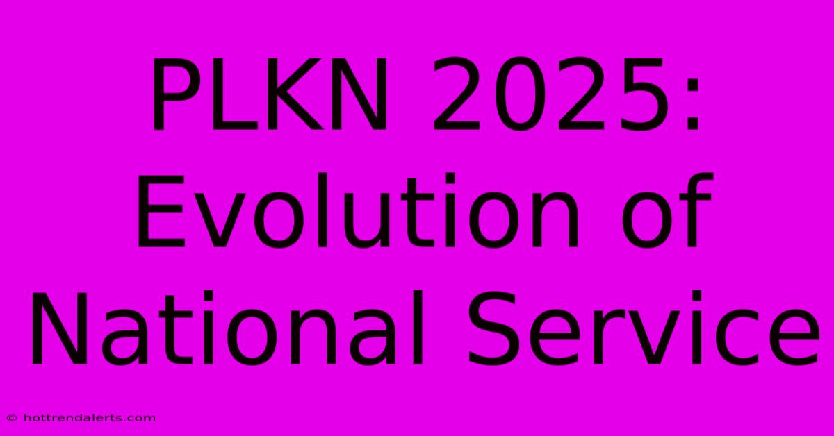 PLKN 2025:  Evolution Of National Service