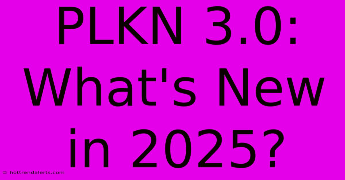 PLKN 3.0: What's New In 2025?