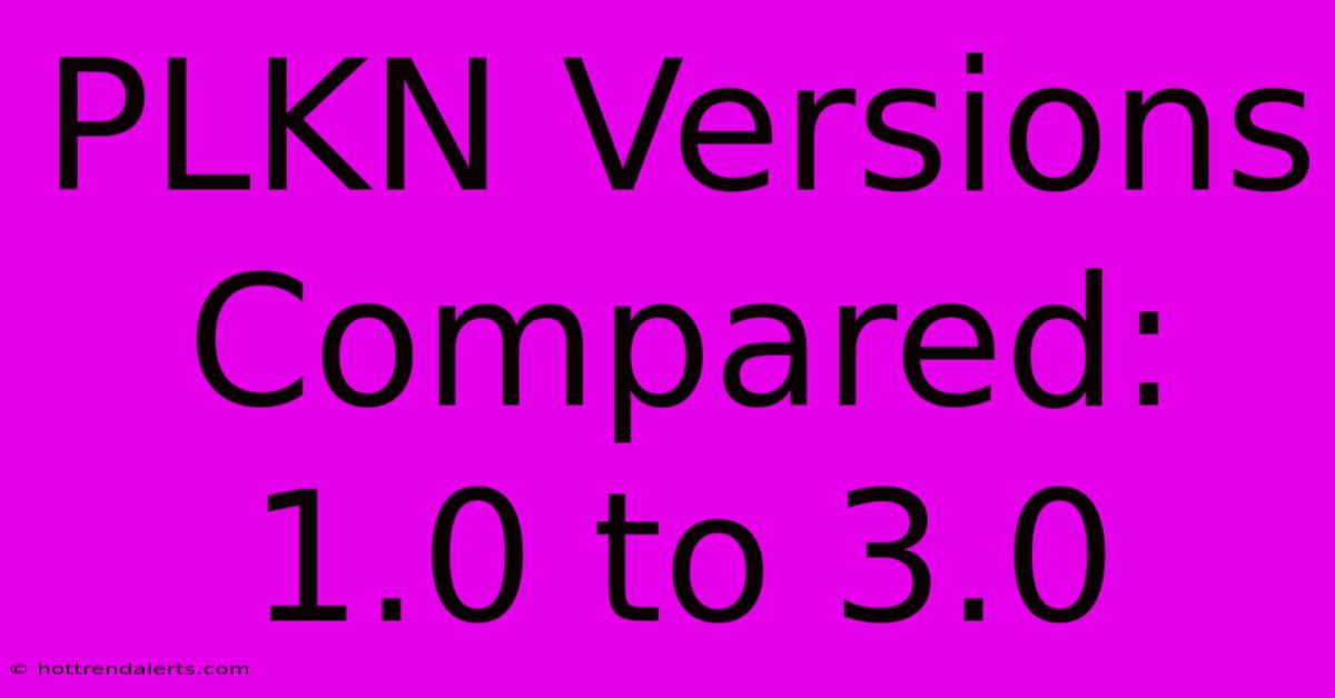 PLKN Versions Compared: 1.0 To 3.0