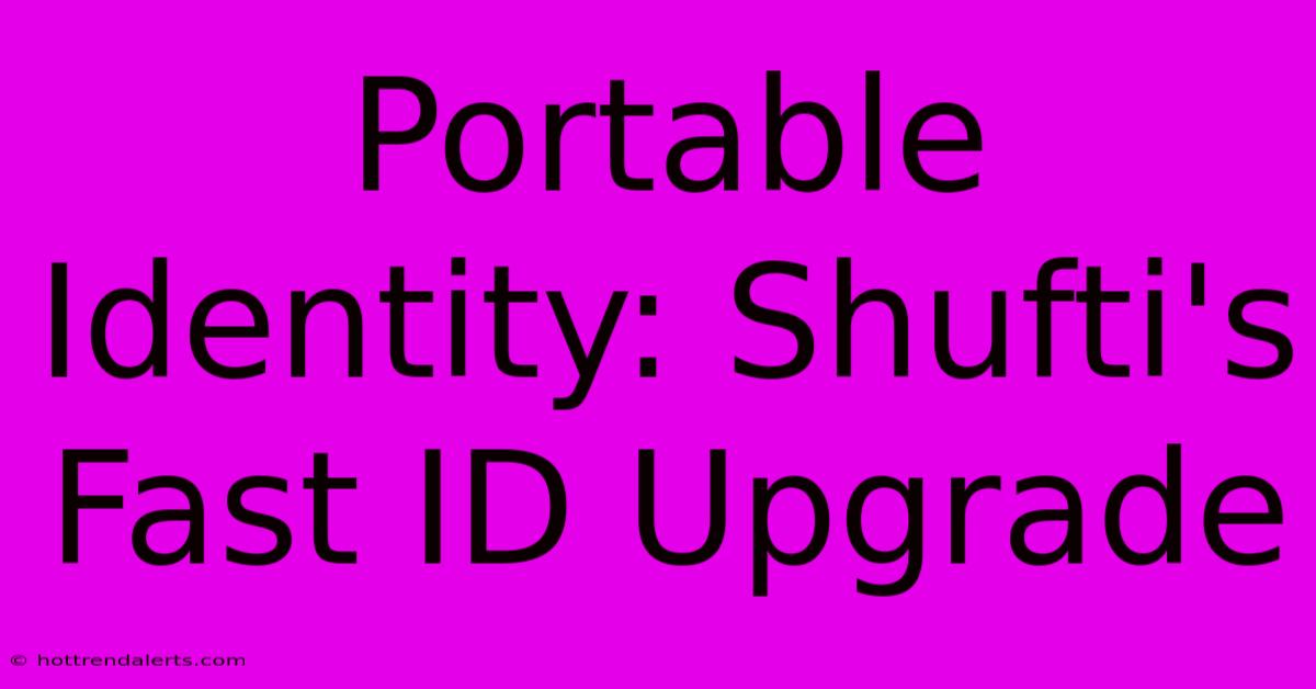 Portable Identity: Shufti's Fast ID Upgrade