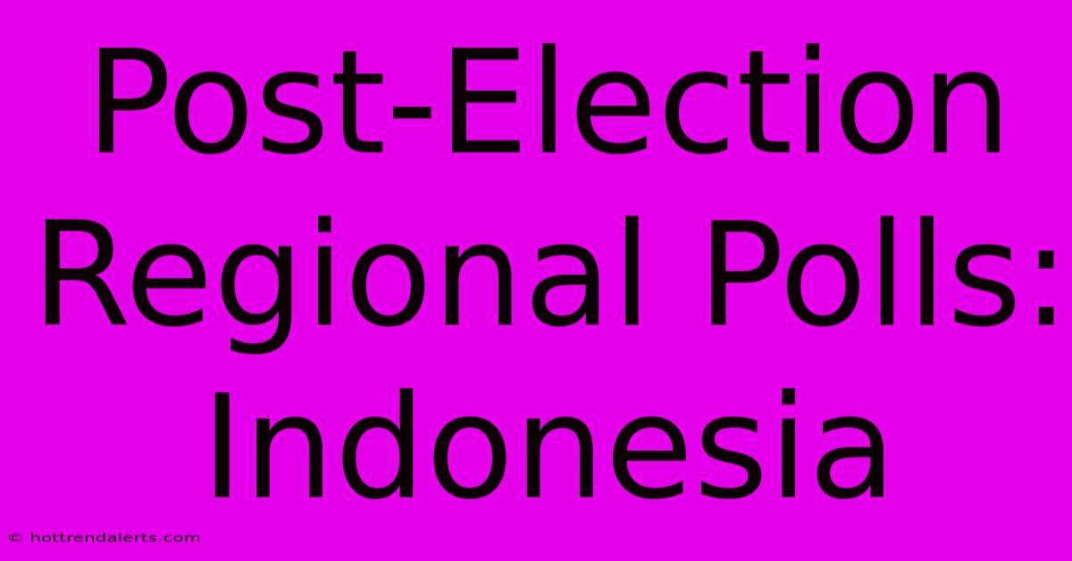 Post-Election Regional Polls: Indonesia