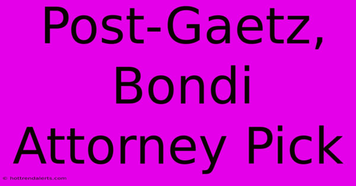 Post-Gaetz, Bondi Attorney Pick