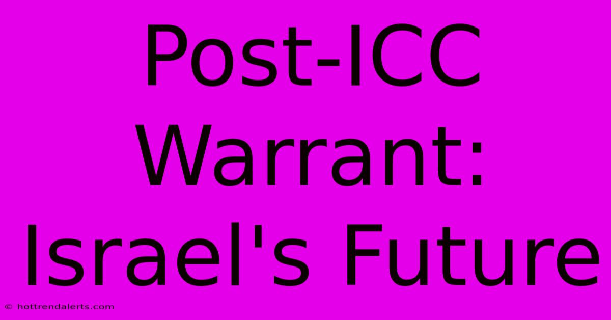 Post-ICC Warrant: Israel's Future