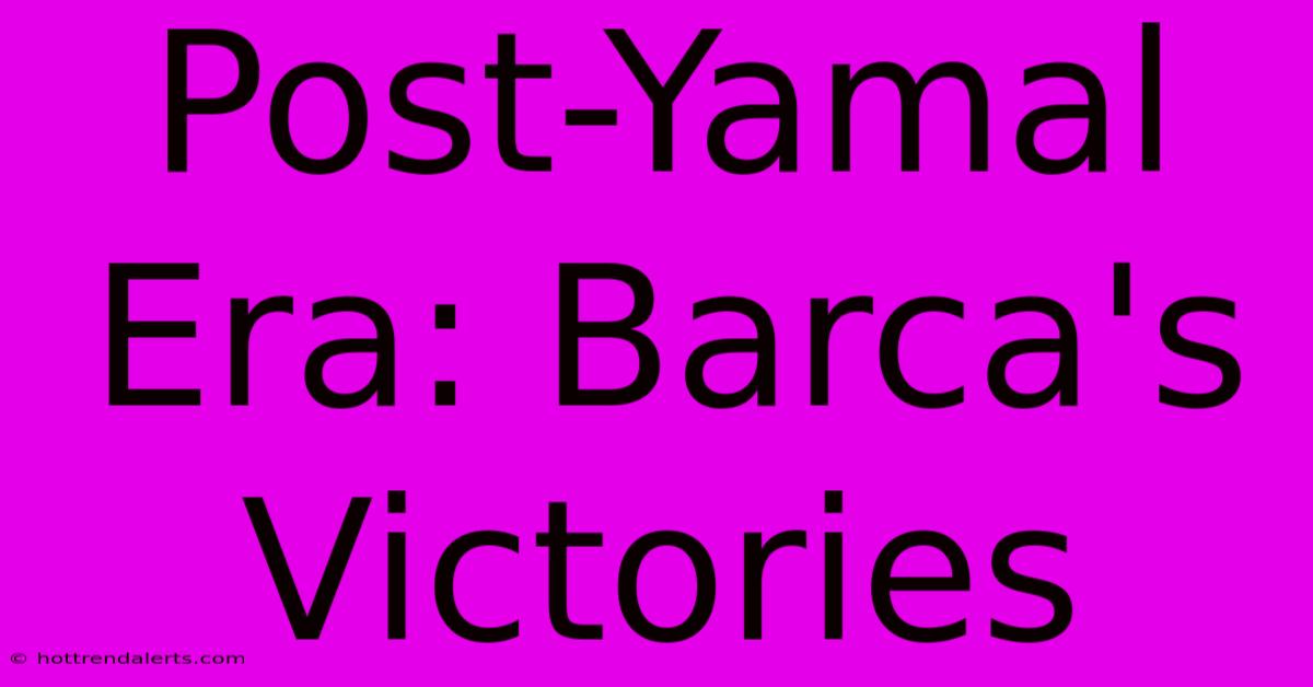 Post-Yamal Era: Barca's Victories