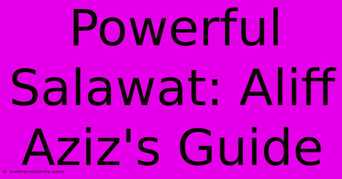 Powerful Salawat: Aliff Aziz's Guide