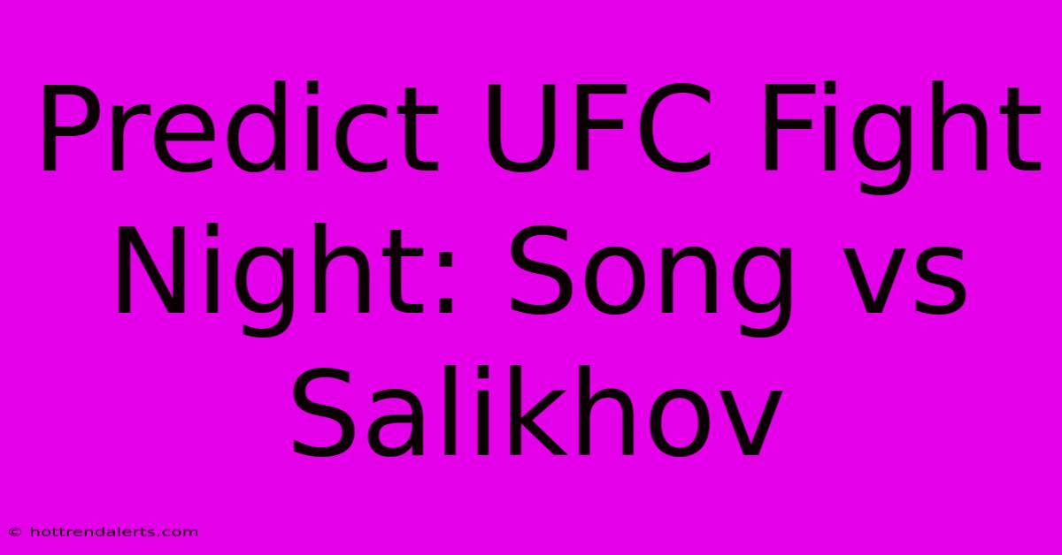 Predict UFC Fight Night: Song Vs Salikhov