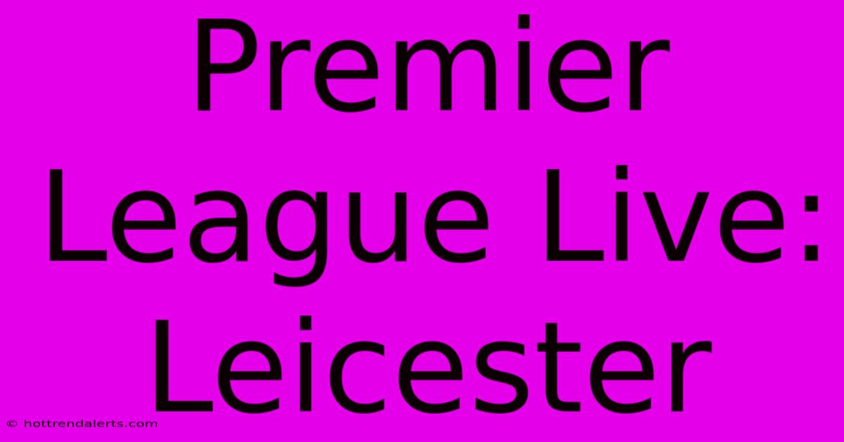 Premier League Live: Leicester