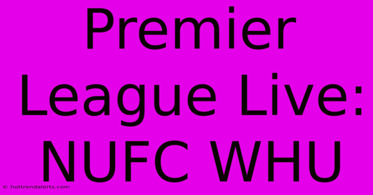 Premier League Live: NUFC WHU