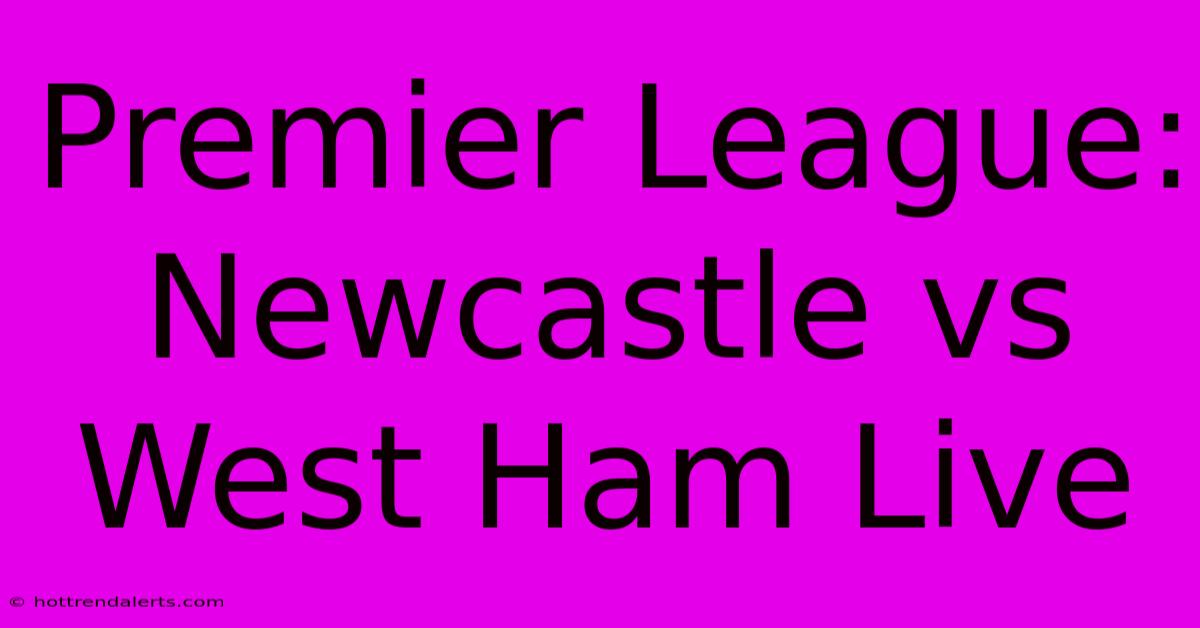 Premier League: Newcastle Vs West Ham Live