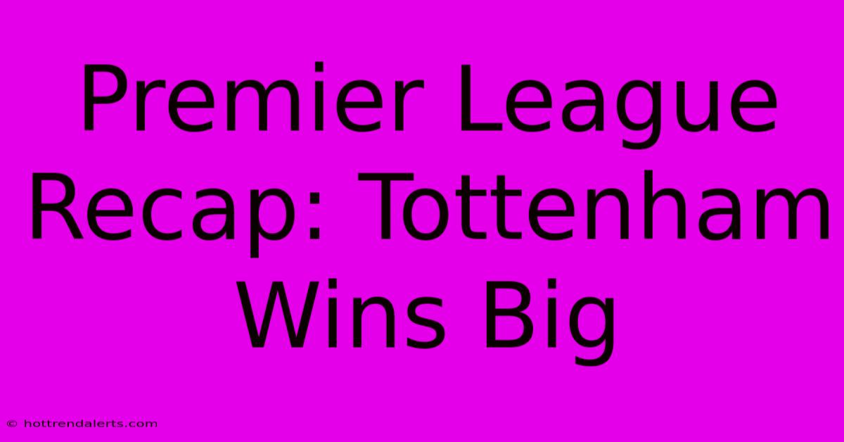 Premier League Recap: Tottenham Wins Big