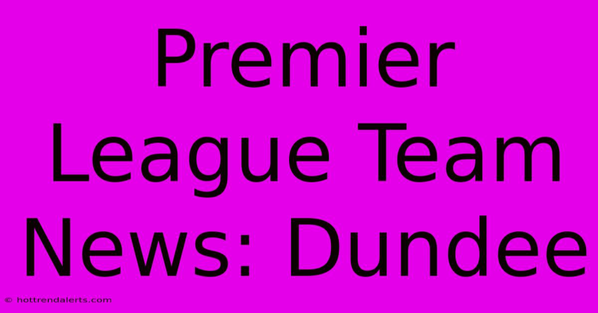 Premier League Team News: Dundee