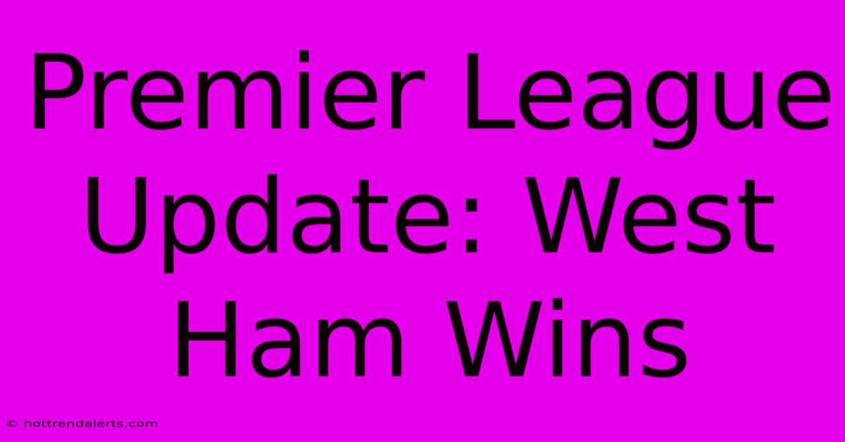 Premier League Update: West Ham Wins