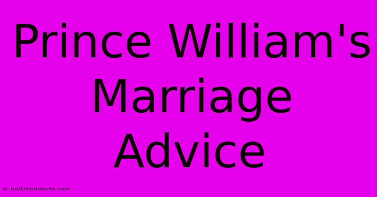 Prince William's Marriage Advice