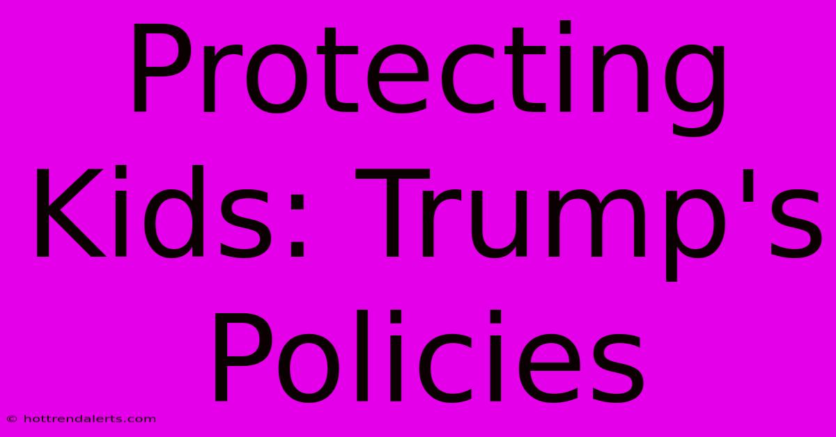 Protecting Kids: Trump's Policies