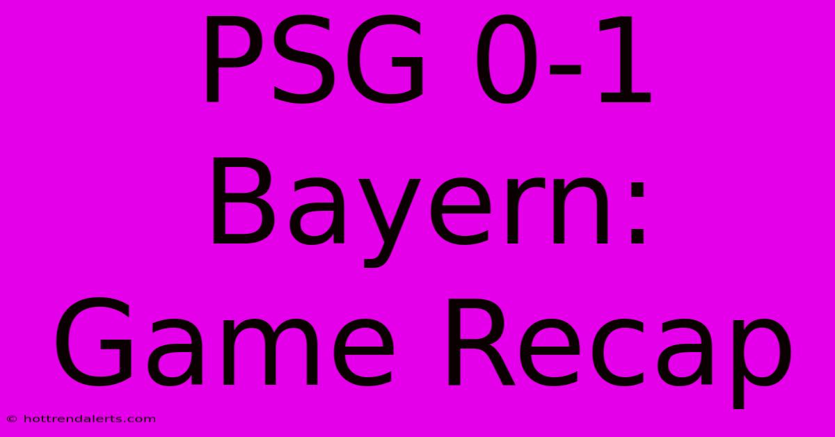 PSG 0-1 Bayern: Game Recap