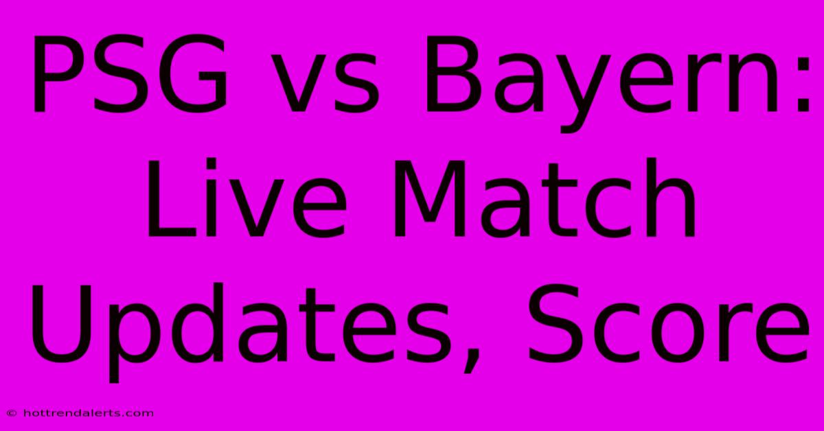 PSG Vs Bayern: Live Match Updates, Score