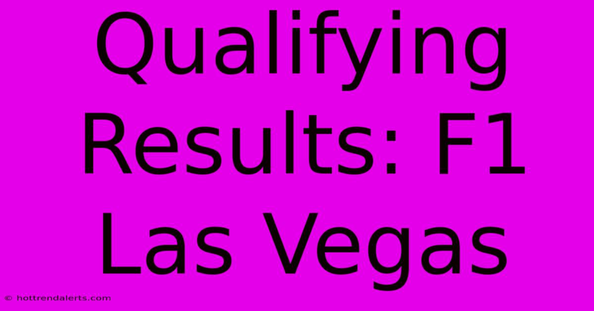 Qualifying Results: F1 Las Vegas