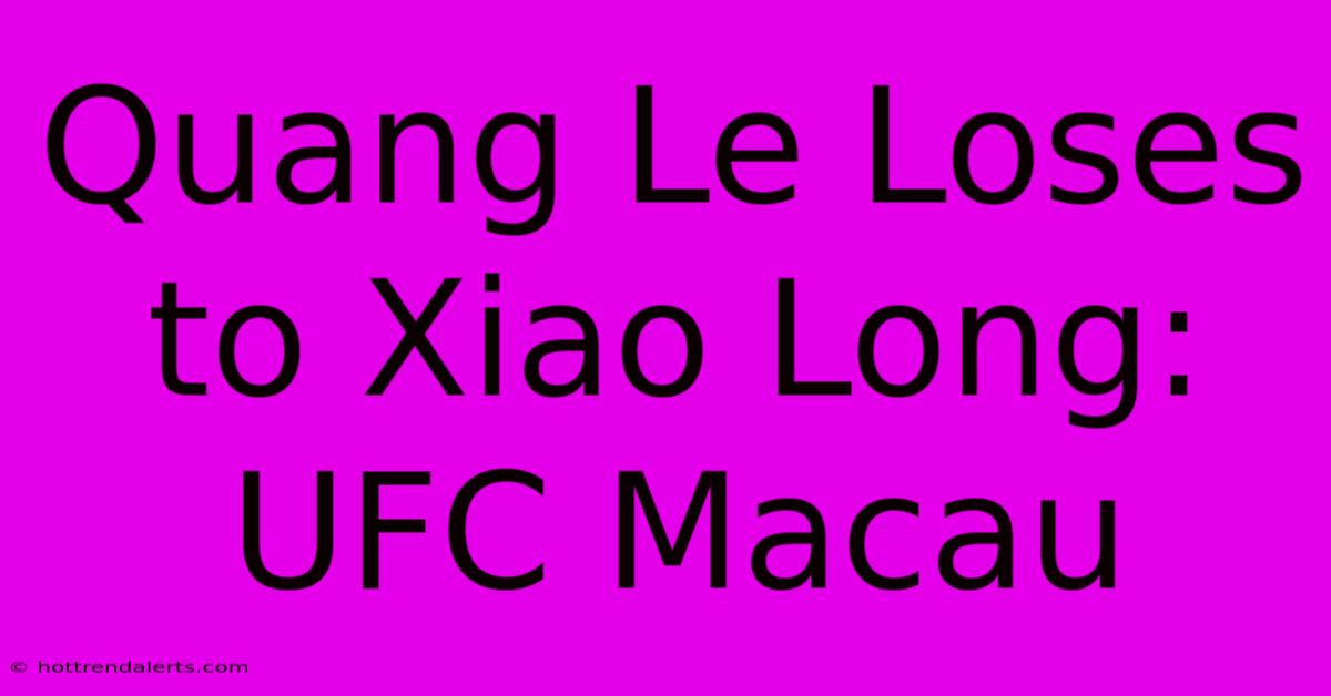 Quang Le Loses To Xiao Long: UFC Macau