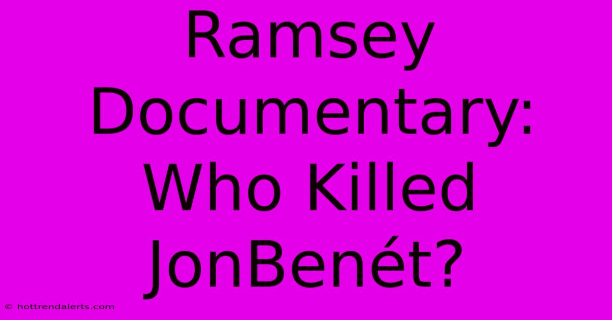 Ramsey Documentary: Who Killed JonBenét?