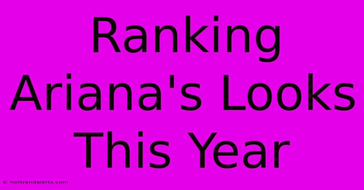 Ranking Ariana's Looks This Year