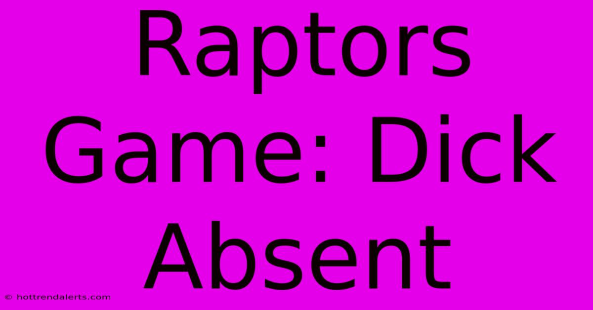 Raptors Game: Dick Absent