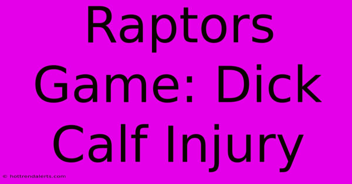 Raptors Game: Dick Calf Injury