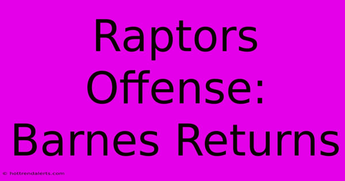 Raptors Offense: Barnes Returns