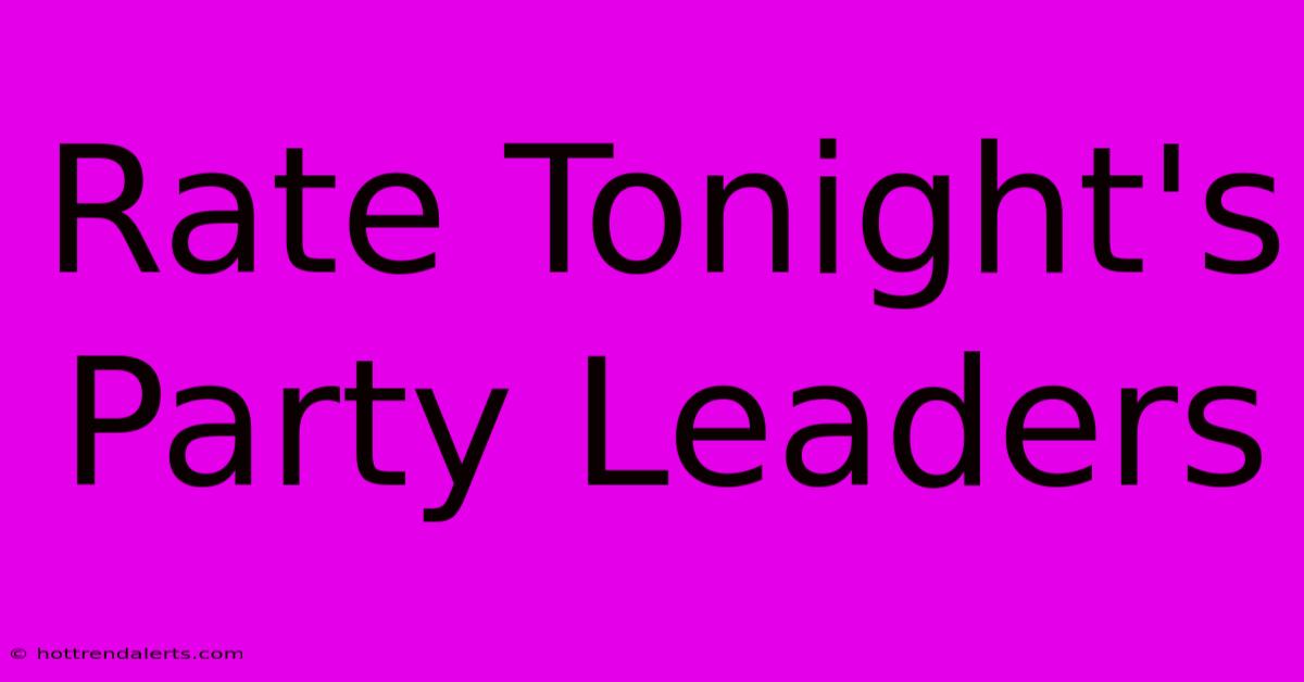 Rate Tonight's Party Leaders