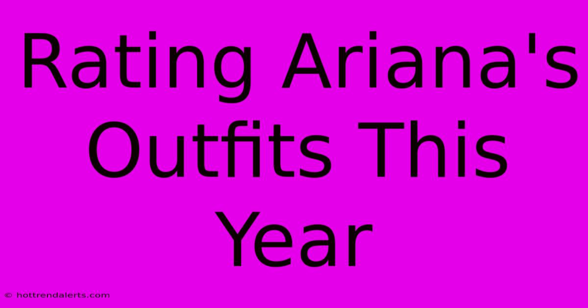 Rating Ariana's Outfits This Year