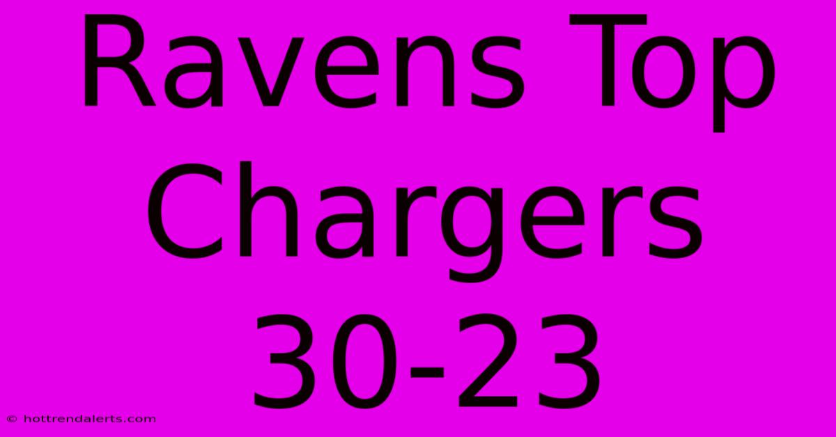 Ravens Top Chargers 30-23