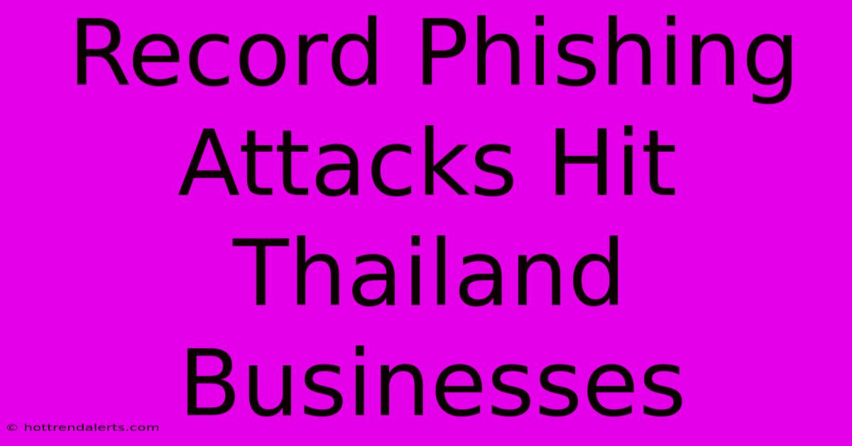 Record Phishing Attacks Hit Thailand Businesses