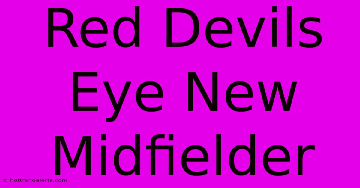 Red Devils Eye New Midfielder