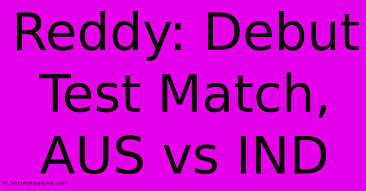 Reddy: Debut Test Match, AUS Vs IND