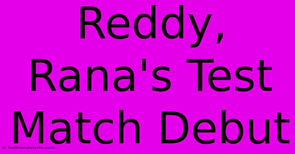 Reddy, Rana's Test Match Debut