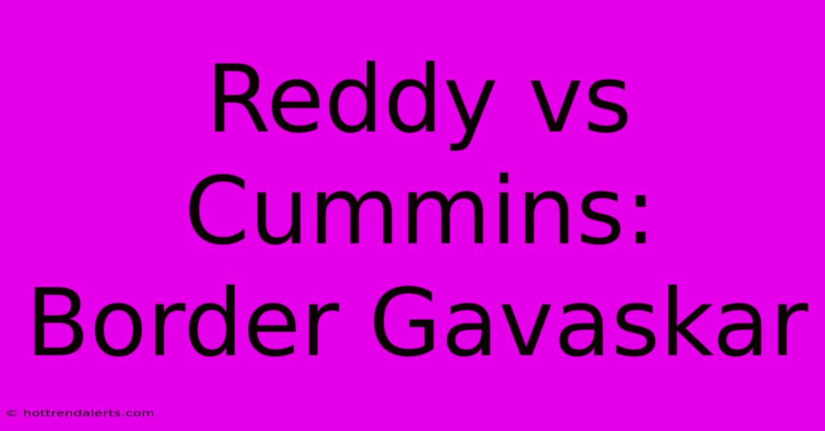 Reddy Vs Cummins: Border Gavaskar