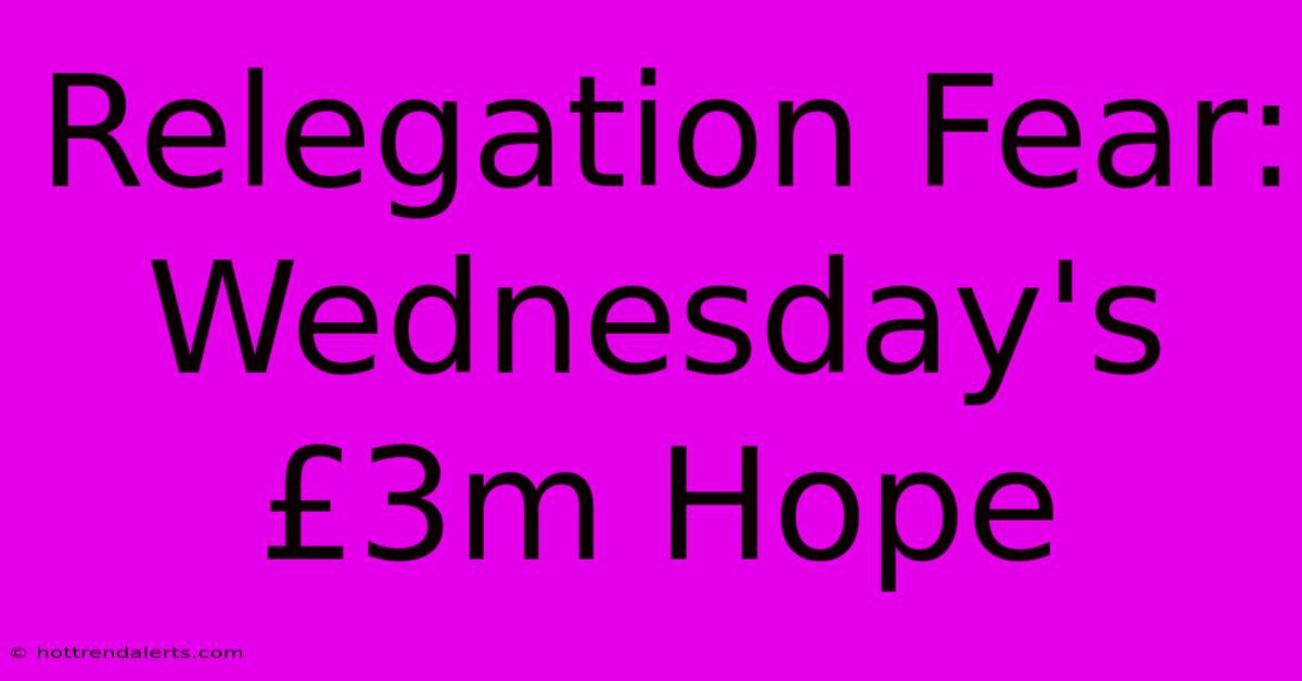 Relegation Fear: Wednesday's £3m Hope