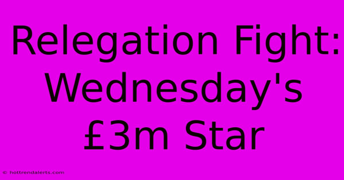 Relegation Fight: Wednesday's £3m Star